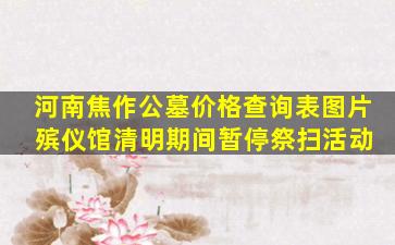 河南焦作公墓价格查询表图片 殡仪馆清明期间暂停祭扫活动